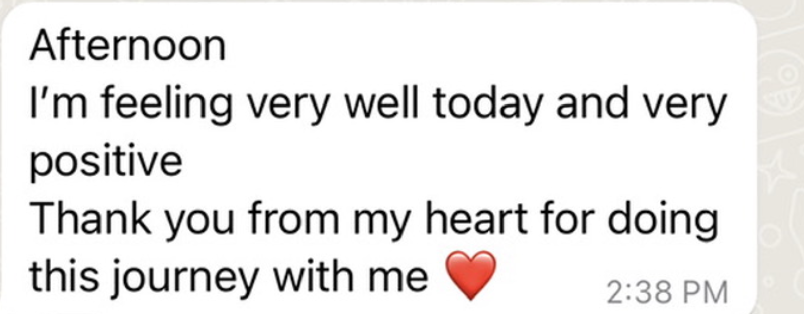 WhatsApp message from a client: Afternoon. I'm feeling very well today and very positive. Thank you from my heart for doing this journey with me.